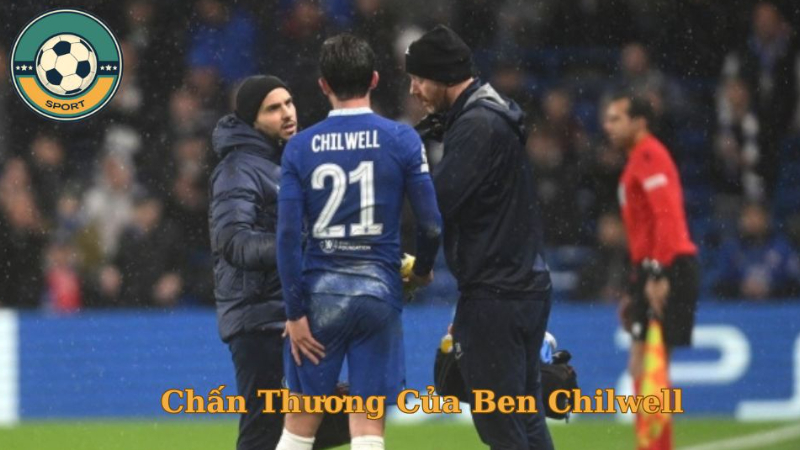 Cập Nhật Tình Hình Chấn Thương Của Ben Chilwell