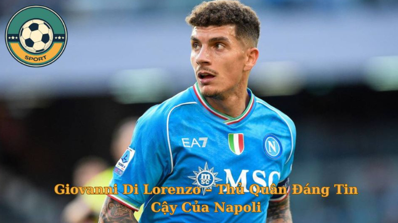 Cầu Thủ Giovanni Di Lorenzo – Thủ Quân Đáng Tin Cậy Của Napoli