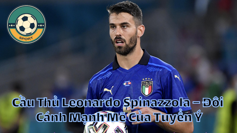 Cầu Thủ Leonardo Spinazzola – Đôi Cánh Mạnh Mẽ Của Tuyển Ý