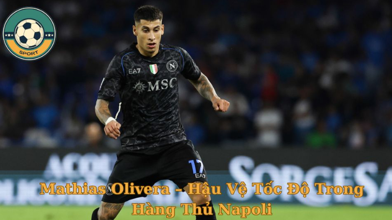 Cầu Thủ Mathias Olivera – Hậu Vệ Tốc Độ Trong Hàng Thủ Napoli
