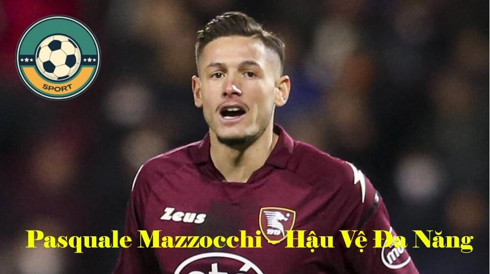 Cầu Thủ Pasquale Mazzocchi – Hậu Vệ Đa Năng Với Khả Năng Phòng Thủ Tuyệt Vời