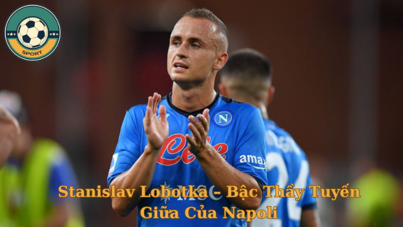 Cầu Thủ Stanislav Lobotka – Bậc Thầy Tuyến Giữa Của Napoli