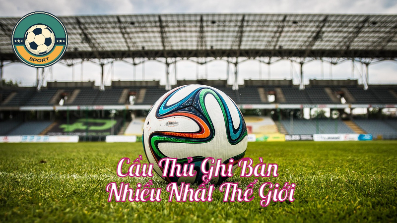 Ai Là Cầu Thủ Ghi Bàn Nhiều Nhất Thế Giới Trong Lịch Sử Bóng Đá?