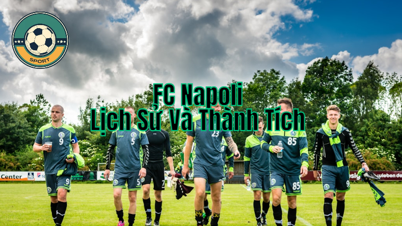 FC Napoli – Khám Phá Lịch Sử Và Thành Tích Đội Bóng Xứ Naples