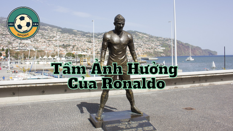 Tầm Ảnh Hưởng Của Ronaldo Với Bóng Đá Thế Giới