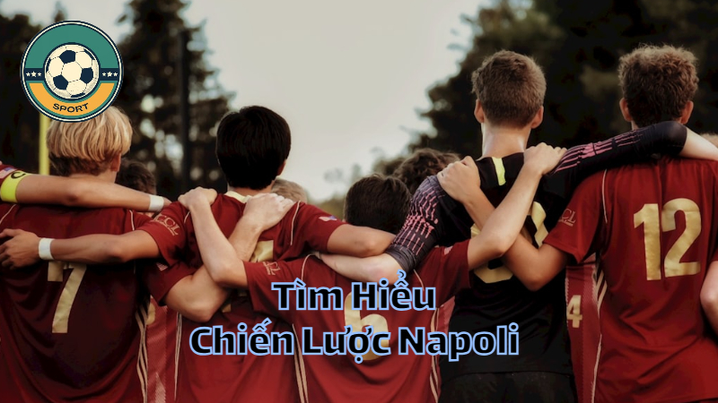 Tìm Hiểu Chiến Lược Napoli Đối Đầu Với Các Đội Mạnh Sẽ Như Nào